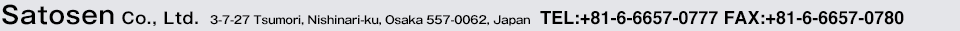 Satosen Co., Ltd. 3-7-27 Tsumori, Nishinari-ku, Osaka 557-0062, Japan TEL:+81-6-6657-0777 FAX:+81-6-6657-0780